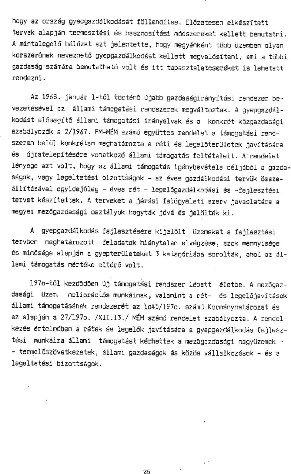 tapasztalatcsev.4ket is lehetett rendezni. Az 1966. janudr 1-tol thrtena Ojabb gazdasagiranyft6si rendszer bevezetesdvel az gllami tjmogatesi rendszerak megvdltortak.