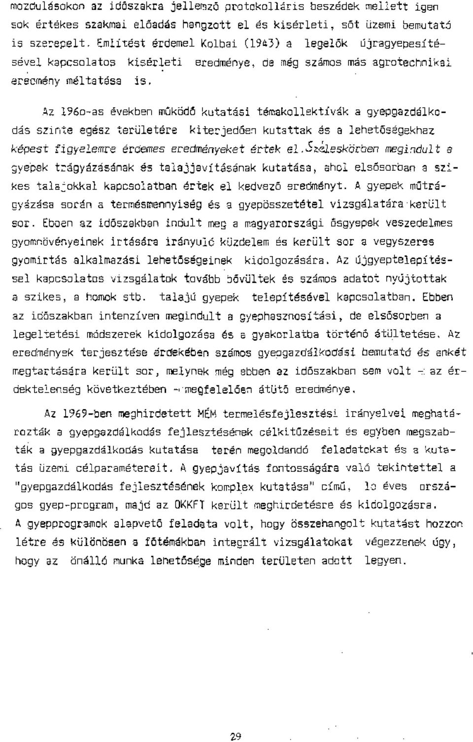 Az 196o-as evekben mokado kutatdsi temakollaktivgk a gyepgazddlkoda's szinte egesz terijletere kite,tjedoari kutattak es a lehetasagakhaz kepest figyelemre ercemes eredmenyeket ertak el,szleskdrhen