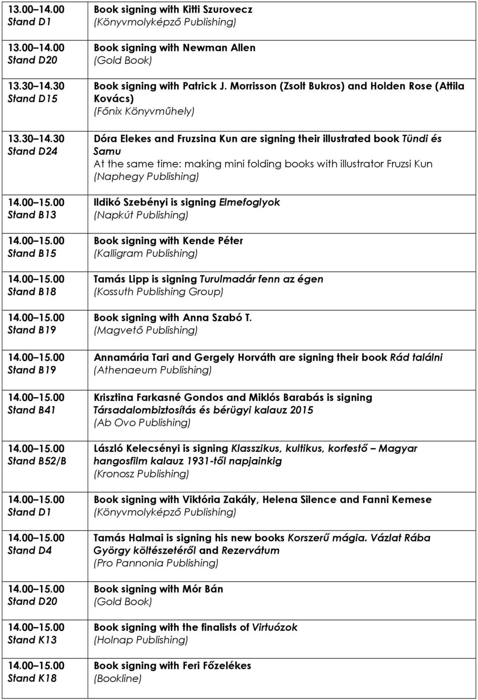 30 Stand D24 Stand B18 Stand B41 Stand B52/B Stand D1 Stand D4 Stand D20 Stand K13 Stand K18 Book signing with Kitti Szurovecz (Könyvmolyképzı Publishing) Book signing with Newman Allen (Gold Book)