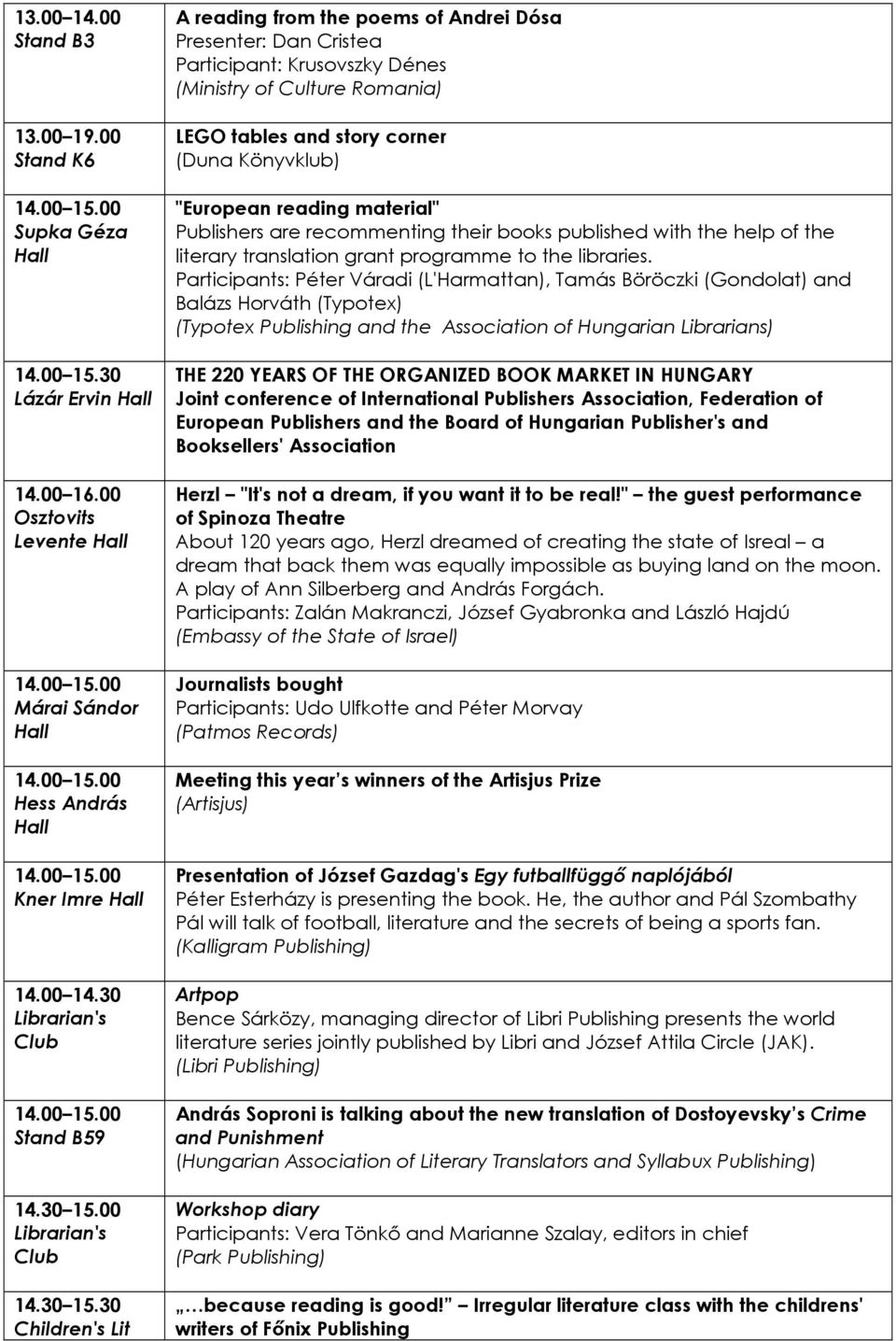 30 A reading from the poems of Andrei Dósa Presenter: Dan Cristea Participant: Krusovszky Dénes (Ministry of Culture Romania) LEGO tables and story corner (Duna Könyvklub) "European reading material"