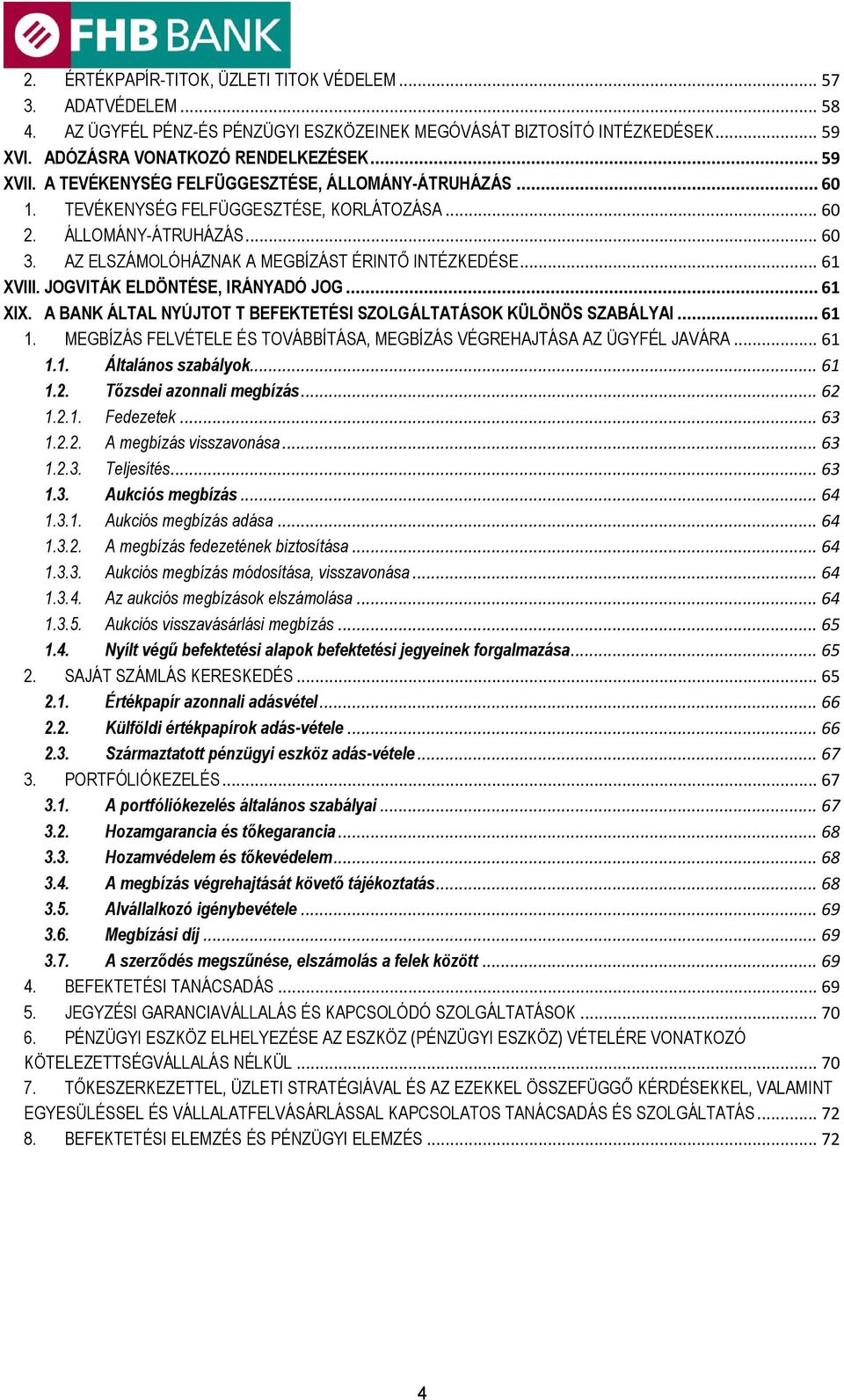 JOGVITÁK ELDÖNTÉSE, IRÁNYADÓ JOG... 61 XIX. A BANK ÁLTAL NYÚJTOT T BEFEKTETÉSI SZOLGÁLTATÁSOK KÜLÖNÖS SZABÁLYAI... 61 1. MEGBÍZÁS FELVÉTELE ÉS TOVÁBBÍTÁSA, MEGBÍZÁS VÉGREHAJTÁSA AZ ÜGYFÉL JAVÁRA.