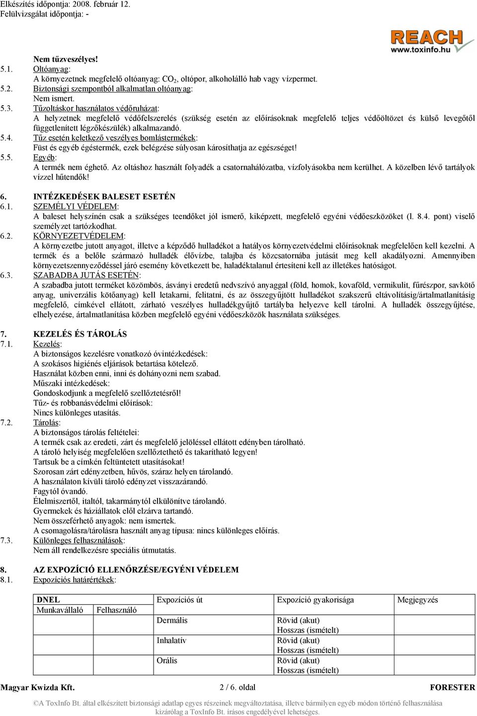 5.4. Tűz esetén keletkező veszélyes bomlástermékek: Füst és egyéb égéstermék, ezek belégzése súlyosan károsíthatja az egészséget! 5.5. Egyéb: A termék nem éghető.