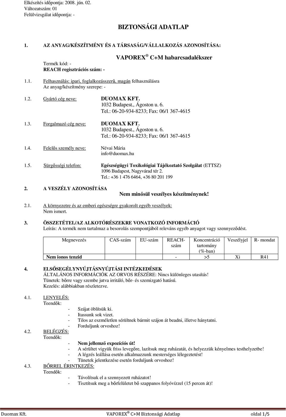 hu 1.5. Sürgısségi telefon: Egészségügyi Toxikológiai Tájékoztató Szolgálat (ETTSZ) 1096 Budapest, Nagyvárad tér 2. Tel.: +36 1 476 6464, +36 80 201 199 2.