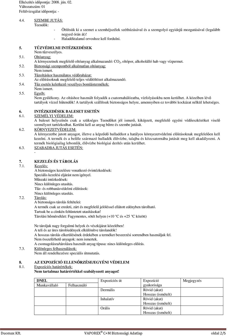 3. Tőzoltáskor használatos védıruházat: Az elıírásoknak megfelelı teljes védıöltözet alkalmazandó. 5.4. Tőz esetén keletkezı veszélyes bomlástermékek: 5.5. Egyéb: Nem gyúlékony.