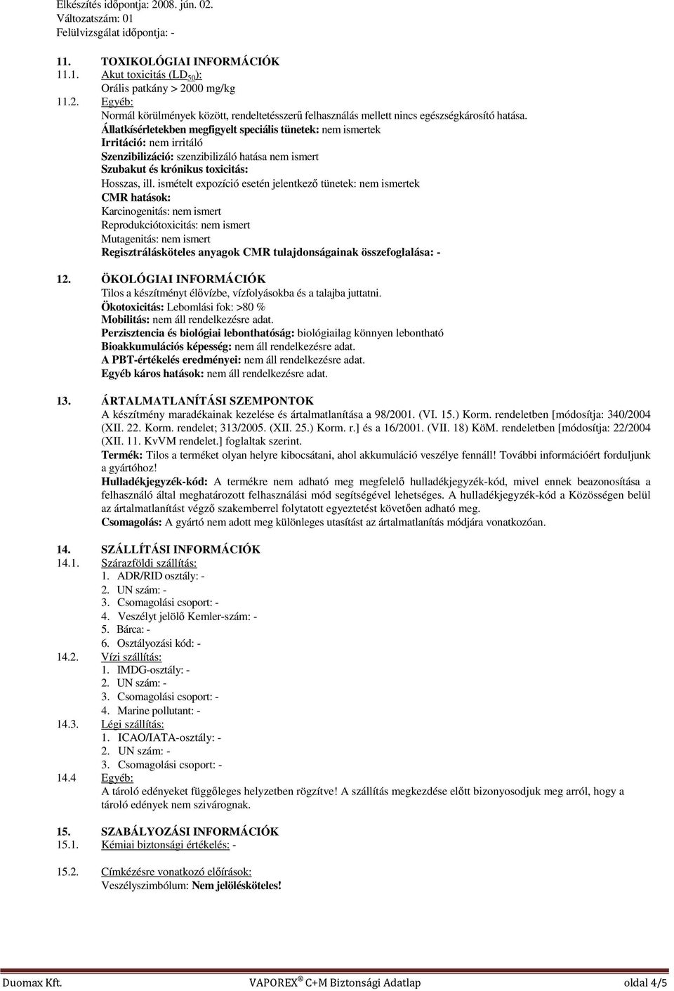 ismételt expozíció esetén jelentkezı tünetek: nem ismertek CMR hatások: Karcinogenitás: nem ismert Reprodukciótoxicitás: nem ismert Mutagenitás: nem ismert Regisztrálásköteles anyagok CMR