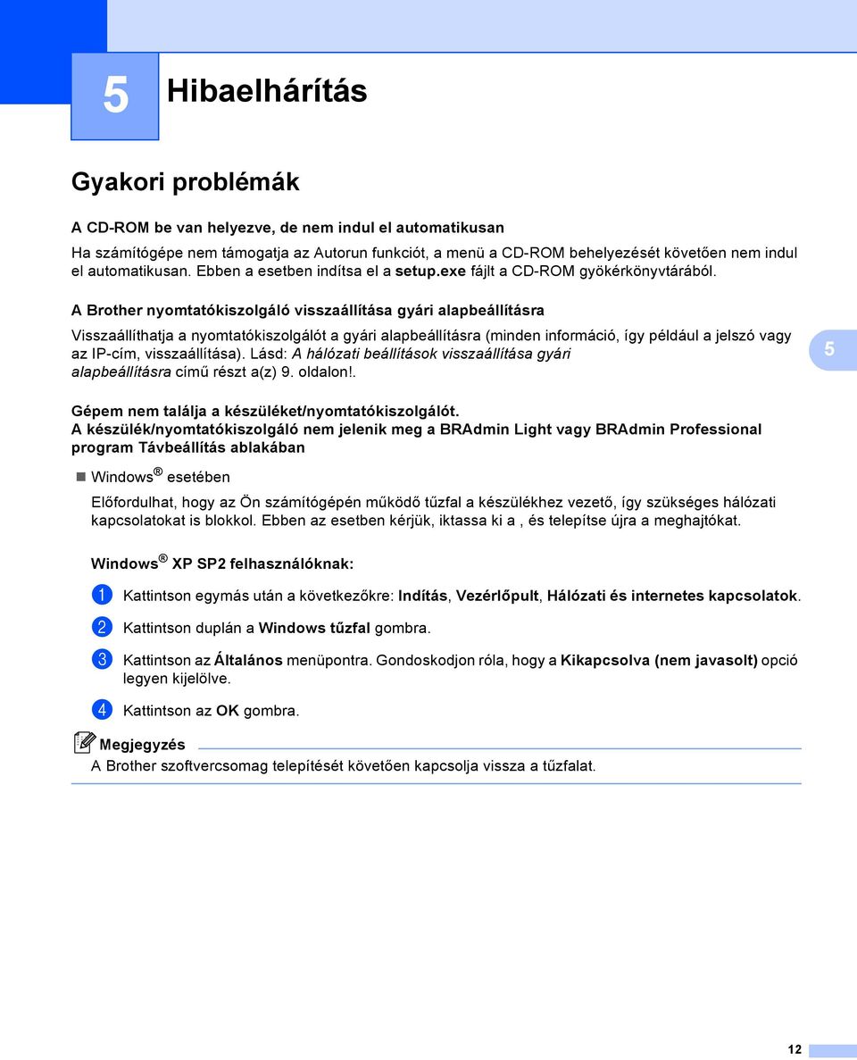 A Brother nyomtatókiszolgáló visszaállítása gyári alapbeállításra 5 Visszaállíthatja a nyomtatókiszolgálót a gyári alapbeállításra (minden információ, így például a jelszó vagy az IP-cím,