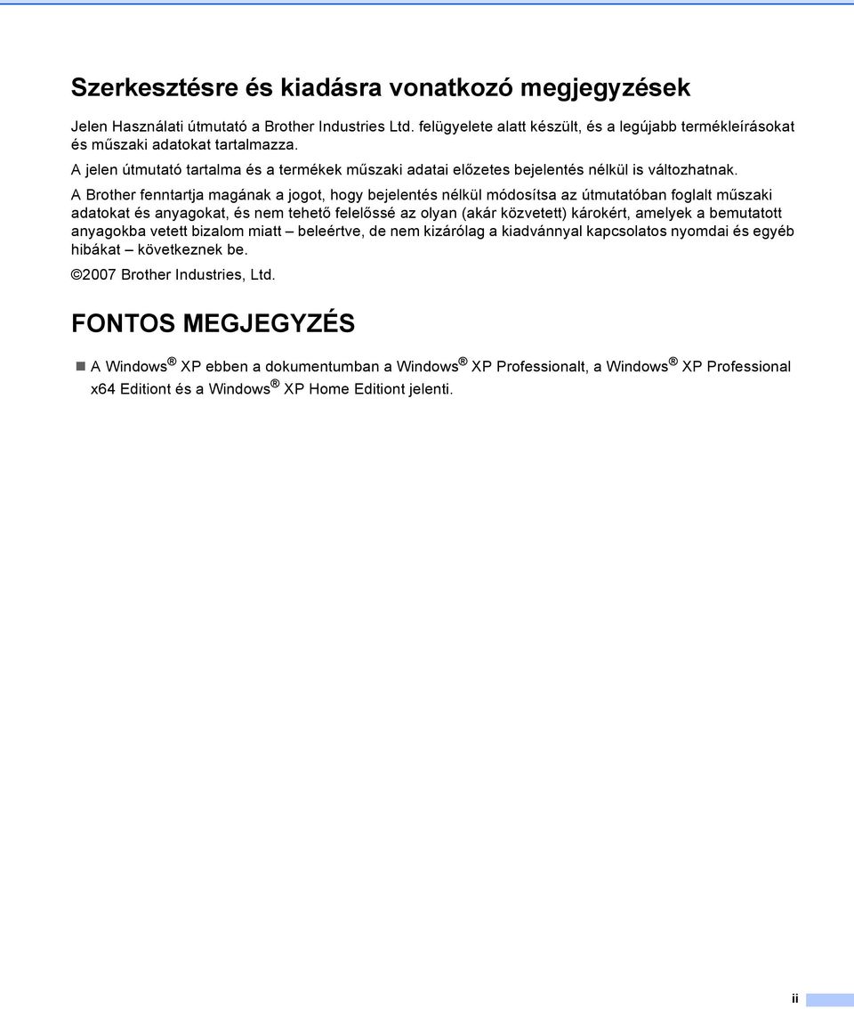 A Brother fenntartja magának a jogot, hogy bejelentés nélkül módosítsa az útmutatóban foglalt műszaki adatokat és anyagokat, és nem tehető felelőssé az olyan (akár közvetett) károkért, amelyek a