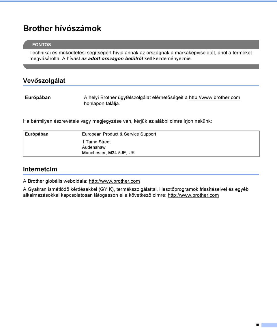 Ha bármilyen észrevétele vagy megjegyzése van, kérjük az alábbi címre írjon nekünk: Európában European Product & Service Support 1 Tame Street Audenshaw Manchester, M34 5JE, UK