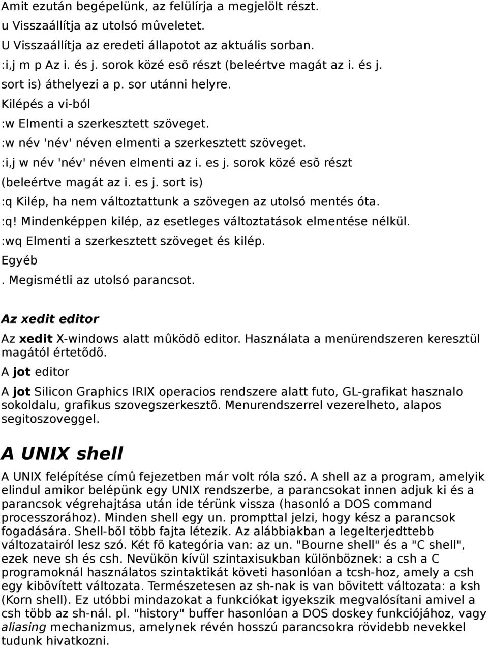 :i,j w név 'név' néven elmenti az i. es j. sorok közé esõ részt (beleértve magát az i. es j. sort is) :q Kilép, ha nem változtattunk a szövegen az utolsó mentés óta. :q! Mindenképpen kilép, az esetleges változtatások elmentése nélkül.