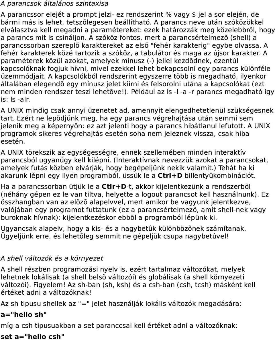 A szóköz fontos, mert a parancsértelmezõ (shell) a parancssorban szereplõ karaktereket az elsõ "fehér karakterig" egybe olvassa.