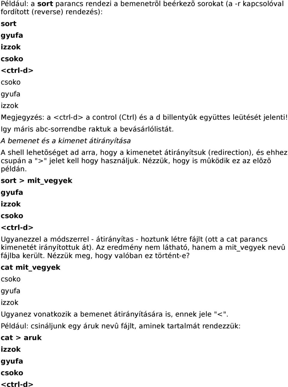 A bemenet és a kimenet átirányítása A shell lehetõséget ad arra, hogy a kimenetet átirányítsuk (redirection), és ehhez csupán a ">" jelet kell hogy használjuk.