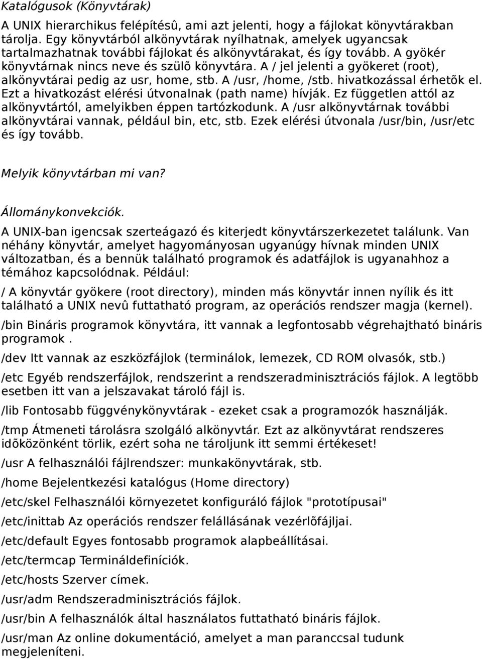 A / jel jelenti a gyökeret (root), alkönyvtárai pedig az usr, home, stb. A /usr, /home, /stb. hivatkozással érhetõk el. Ezt a hivatkozást elérési útvonalnak (path name) hívják.