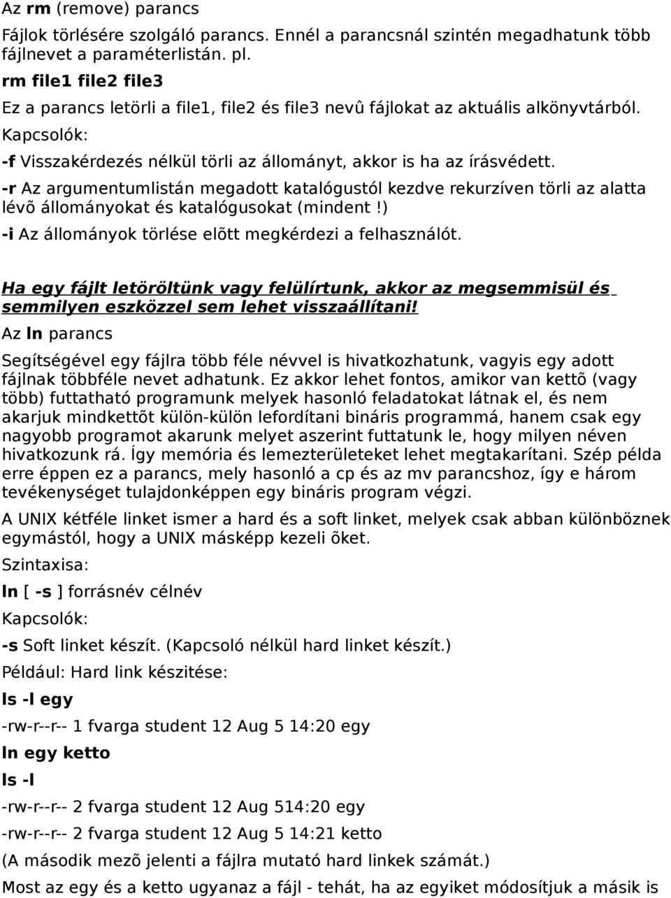 -r Az argumentumlistán megadott katalógustól kezdve rekurzíven törli az alatta lévõ állományokat és katalógusokat (mindent!) -i Az állományok törlése elõtt megkérdezi a felhasználót.