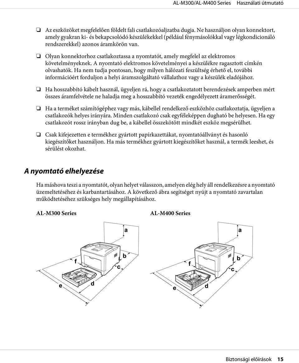 Olyan konnektorhoz csatlakoztassa a nyomtatót, amely megfelel az elektromos követelményeknek. A nyomtató elektromos követelményei a készülékre ragasztott címkén olvashatók.