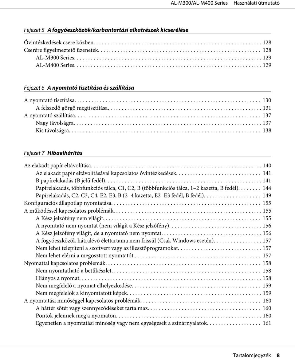 .. 138 Fejezet 7 Hibaelhárítás Az elakadt papír eltávolítása... 140 Az elakadt papír eltávolításával kapcsolatos óvintézkedések... 141 B papírelakadás (B jelű fedél).