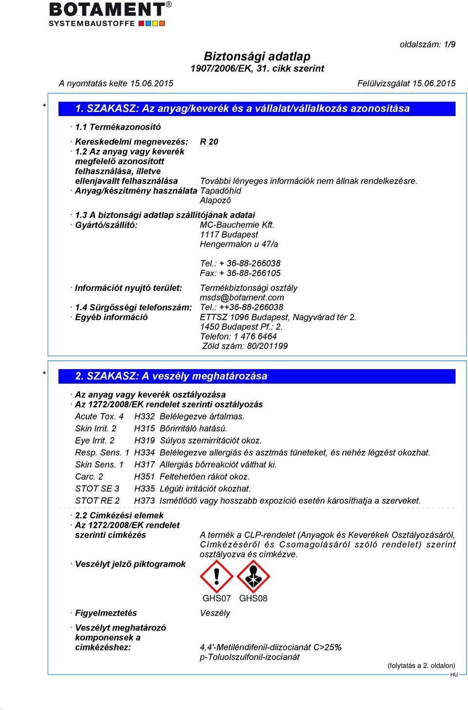 3 A biztonsági adatlap szállítójának adatai Gyártó/szállító: MC-Bauchemie Kft. 1117 Budapest Hengermalon u 47/a Tel.