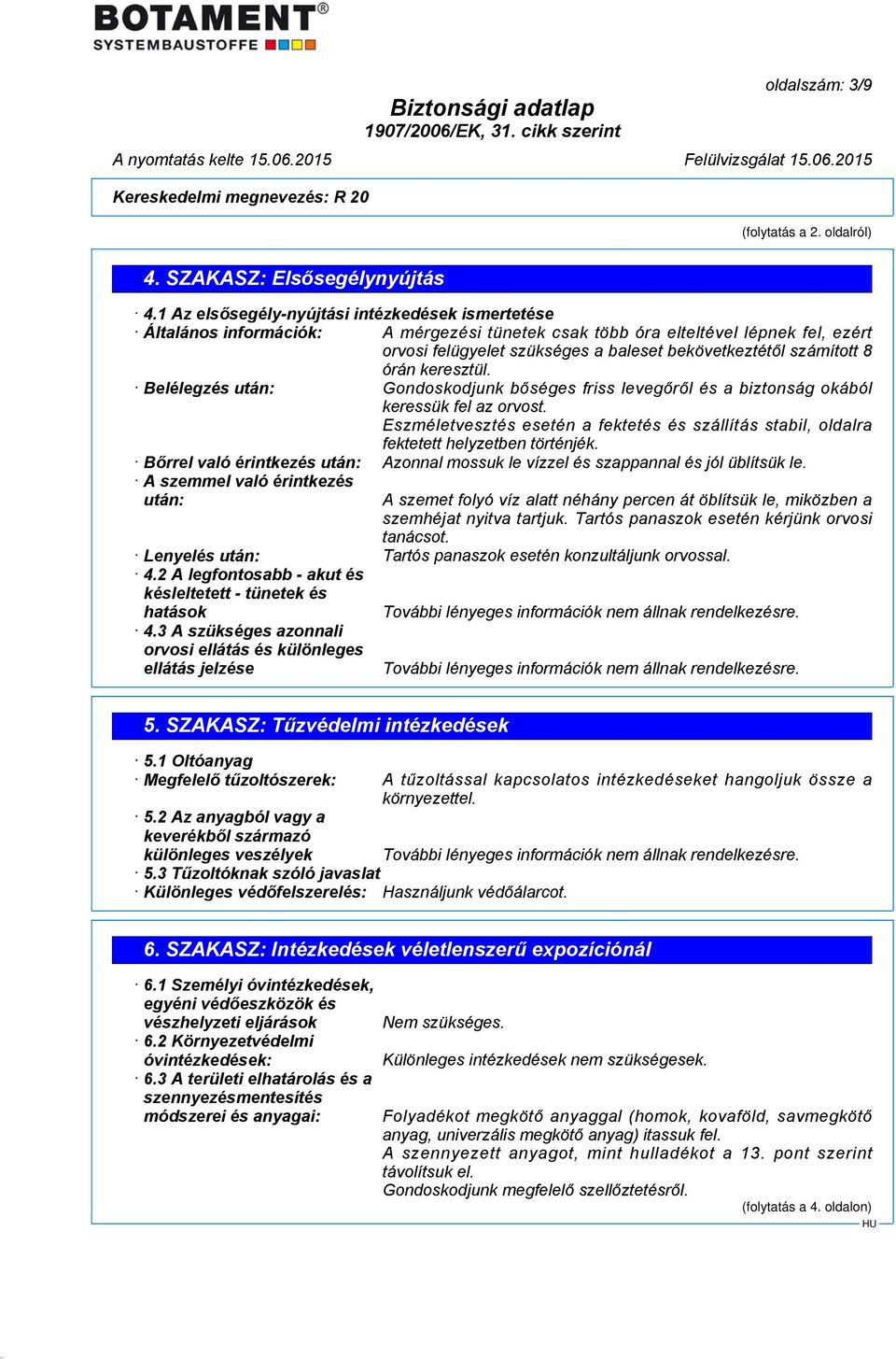 8 órán keresztül. Belélegzés után: Gondoskodjunk bőséges friss levegőről és a biztonság okából keressük fel az orvost.