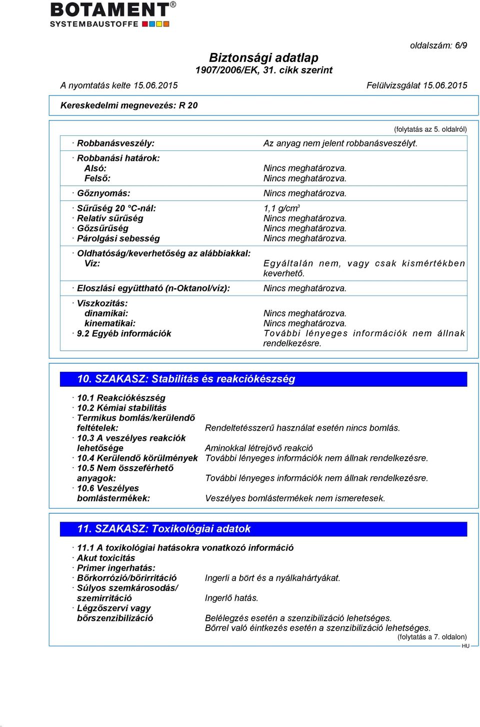 (n-oktanol/víz): (folytatás az 5. oldalról) Egyáltalán nem, vagy csak kismértékben keverhető. Viszkozitás: dinamikai: kinematikai: 9.