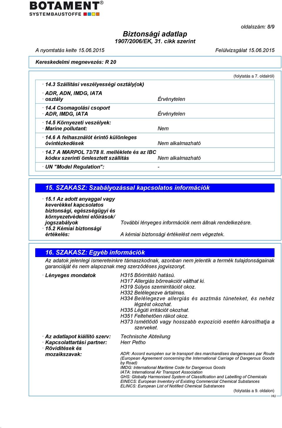 melléklete és az IBC kódex szerinti ömlesztett szállítás UN "Model Regulation": - Nem alkalmazható Nem alkalmazható (folytatás a 7. oldalról) 15. SZAKASZ: Szabályozással kapcsolatos információk 15.