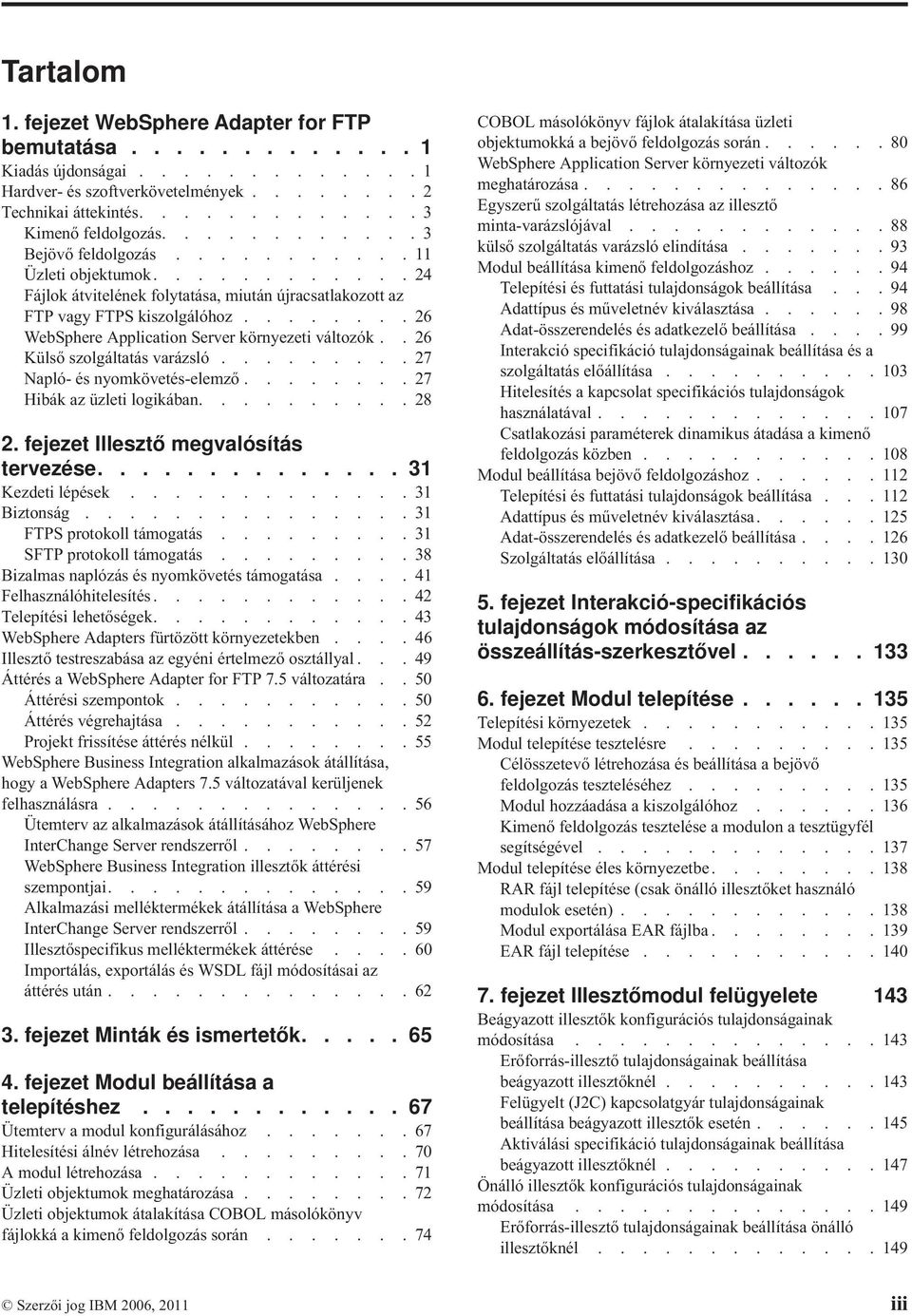 ....... 26 WebSphere Application Server környezeti változók.. 26 Külső szolgáltatás varázsló......... 27 Napló- és nyomkövetés-elemző........ 27 Hibák az üzleti logikában.......... 28 2.