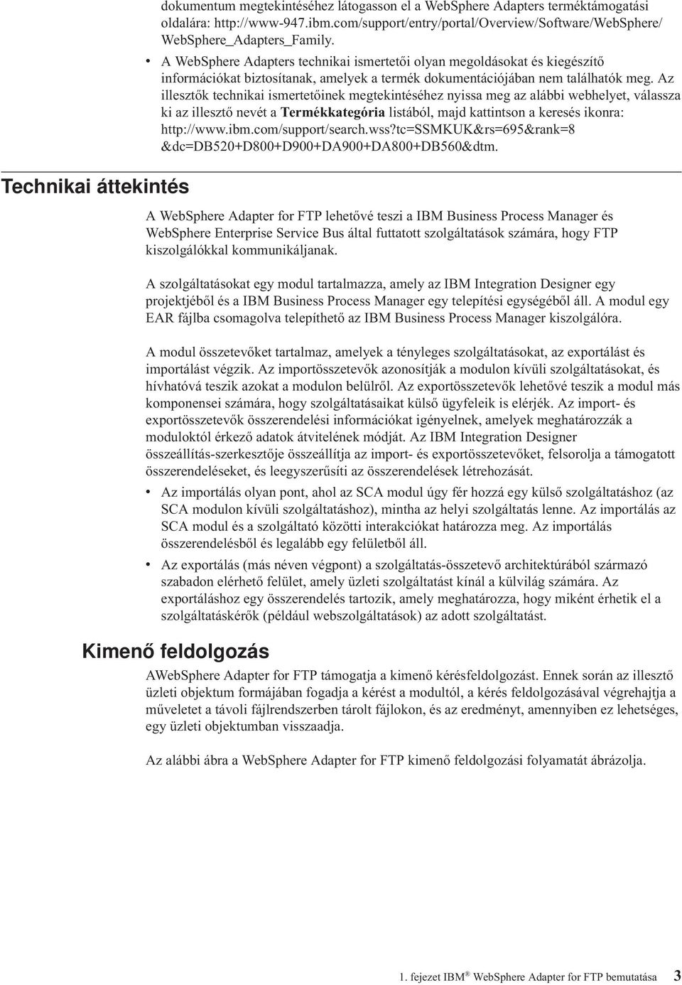 Az illesztők technikai ismertetőinek megtekintéséhez nyissa meg az alábbi webhelyet, válassza ki az illesztő nevét a Termékkategória listából, majd kattintson a keresés ikonra: http://www.ibm.