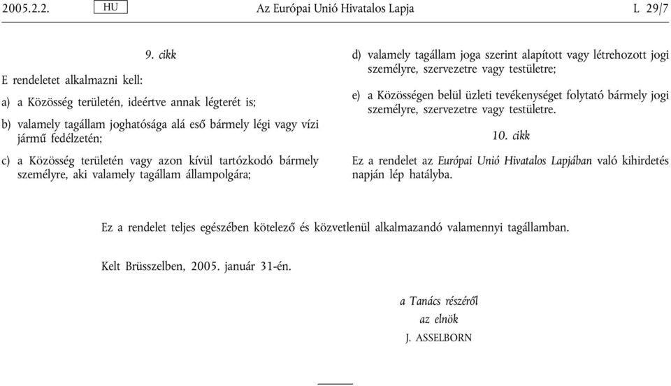 azon kívül tartózkodó bármely személyre, aki valamely tagállam állampolgára; d) valamely tagállam joga szerint alapított vagy létrehozott jogi személyre, szervezetre vagy testületre; e) a Közösségen