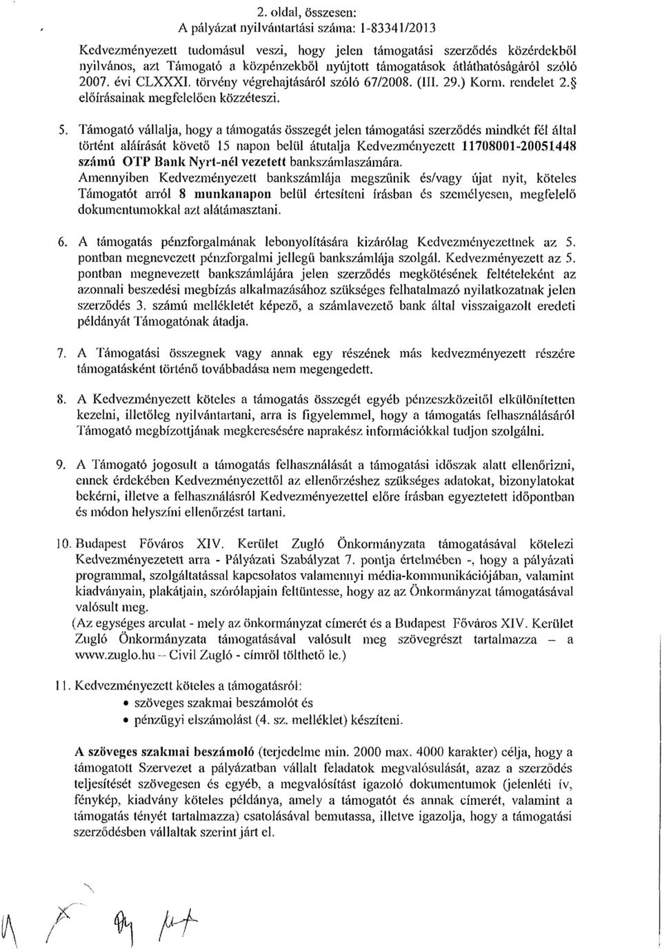 Támogató vállalja, hogy a támogatás összegét jelen támogatási szerződés mindkét fél által történt aláírását követő 15 napon beiül átutalja Kedvezményezett 11708001-20051448 számú OTP Bank Nyrt-nél