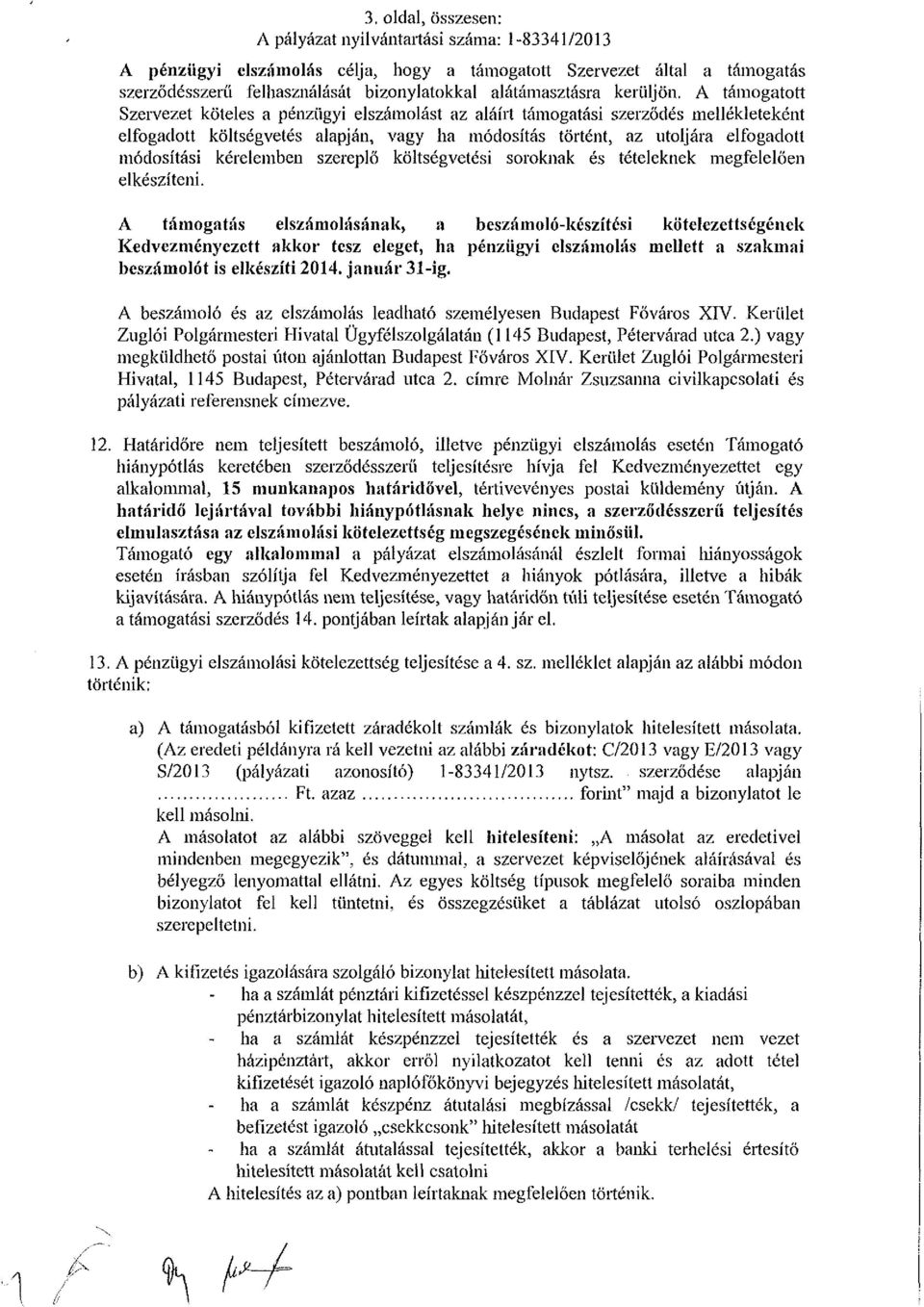 A támogatott Szervezet köteles a pénzügyi elszámolást az aláírt támogatási szerződés mellékleteként elfogadott költségvetés alapján, vagy ha módosítás történt, az utoljára elfogadott módosítási