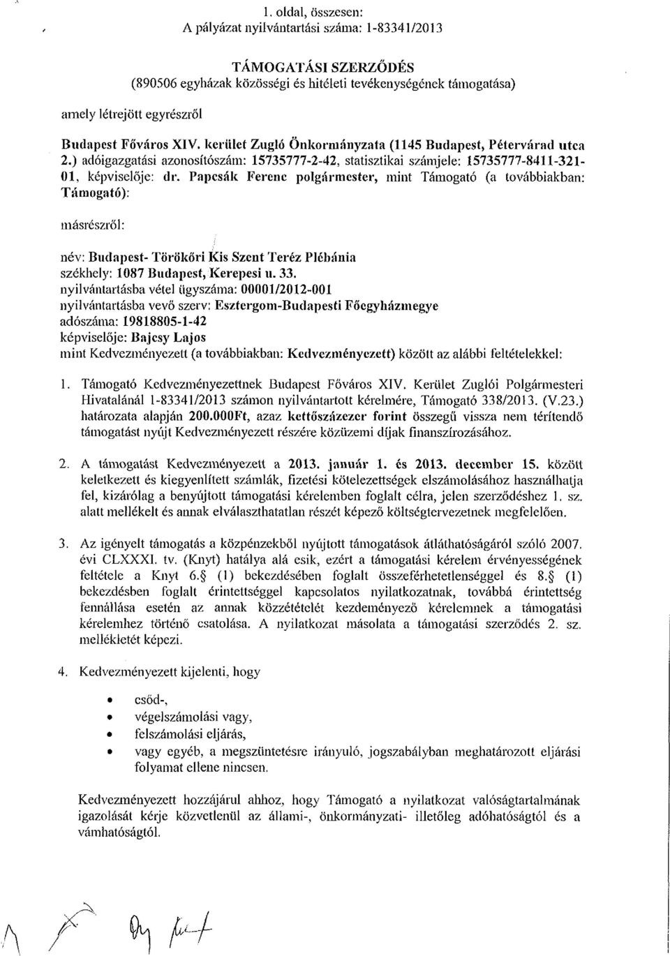 Papcsák Ferenc polgármester, mint Támogató (a továbbiakban: Támogató): másrészről: név: Budapest- Törökőri Kis Szent Teréz Plébánia székhely: 1087 Budapest, Kerepesi u. 33.