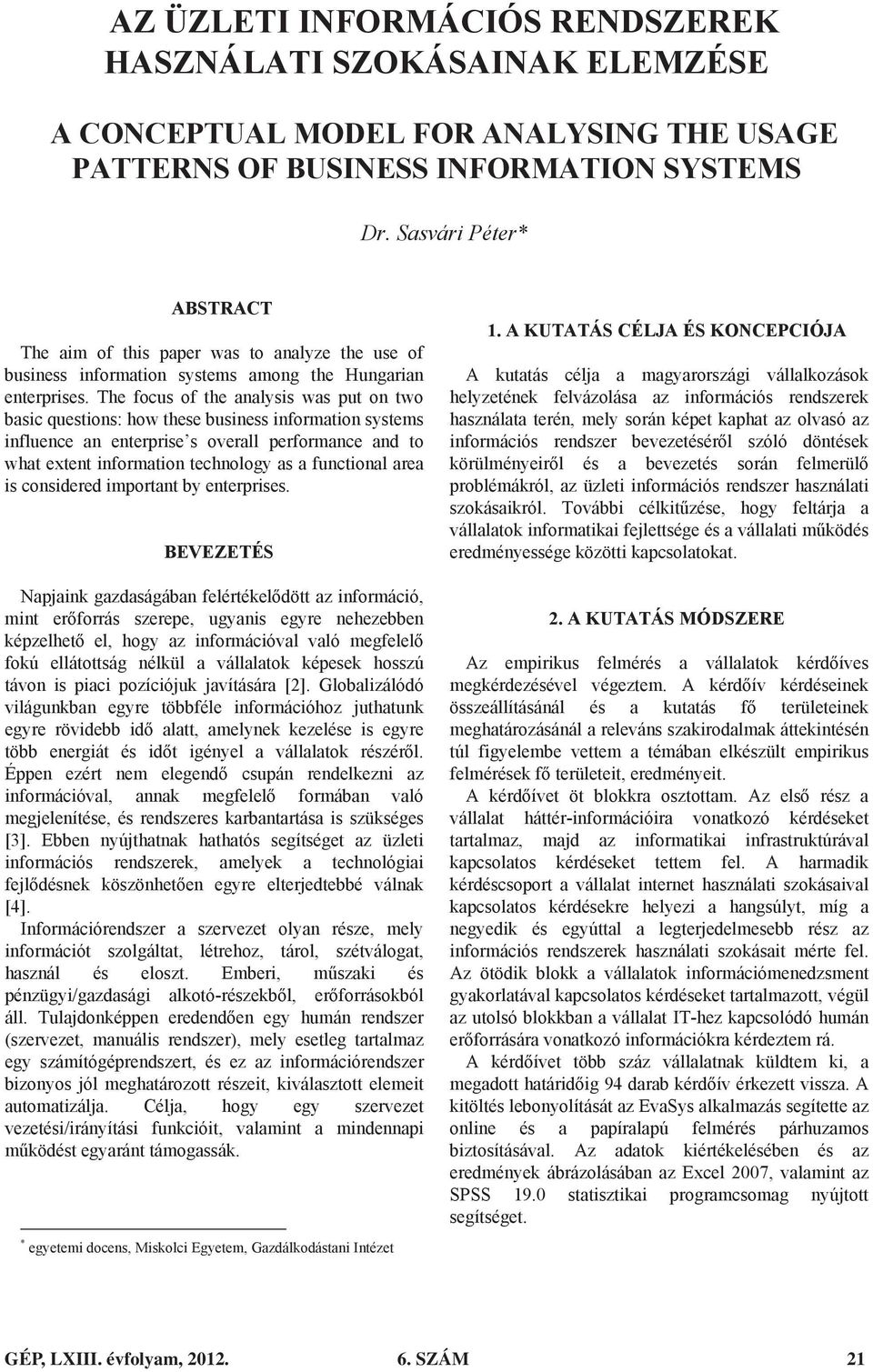 The focus of the analysis was put on two basic questions: how these business information systems influence an enterprise s overall performance and to what extent information technology as a