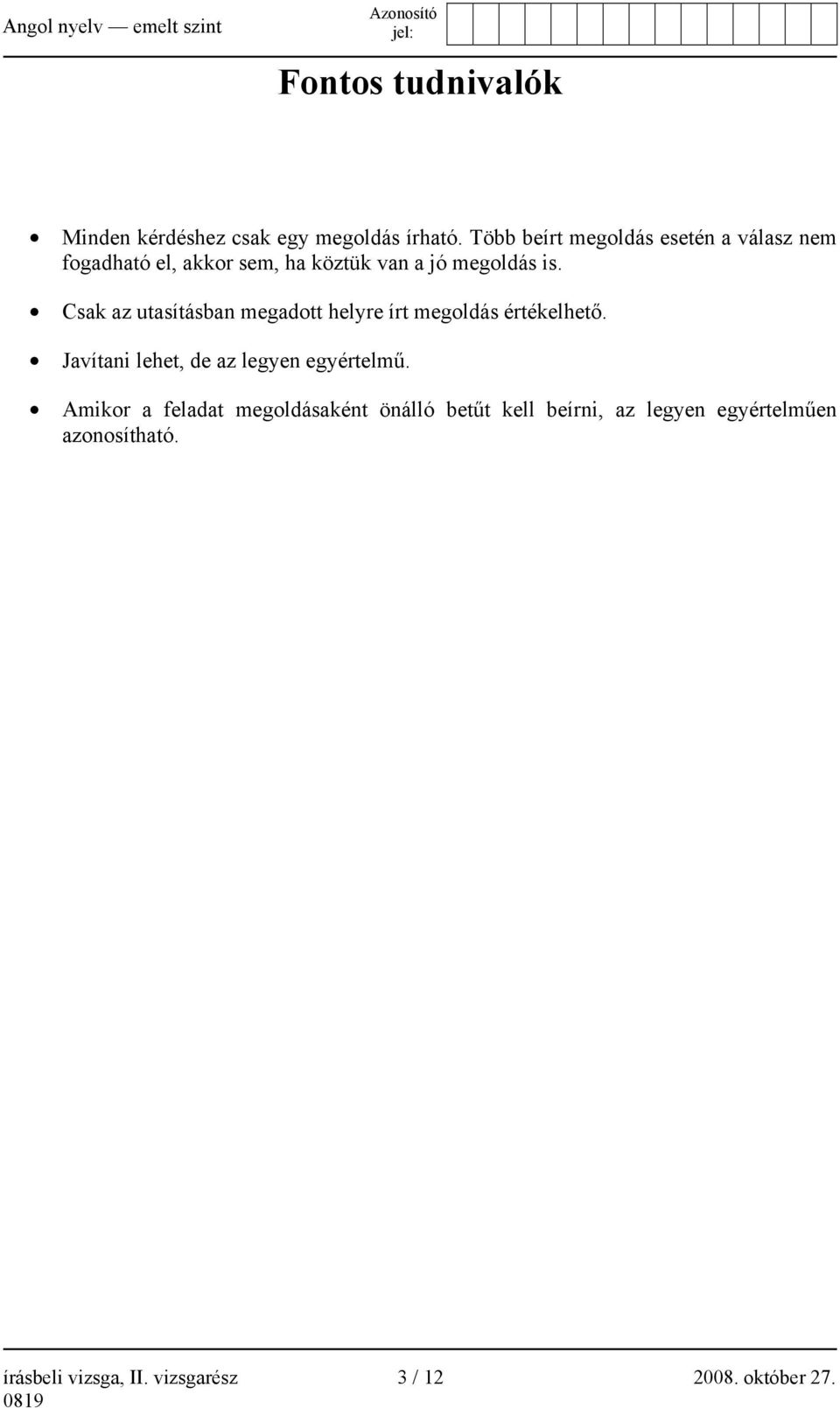 Csak az utasításban megadott helyre írt megoldás értékelhető. Javítani lehet, de az legyen egyértelmű.