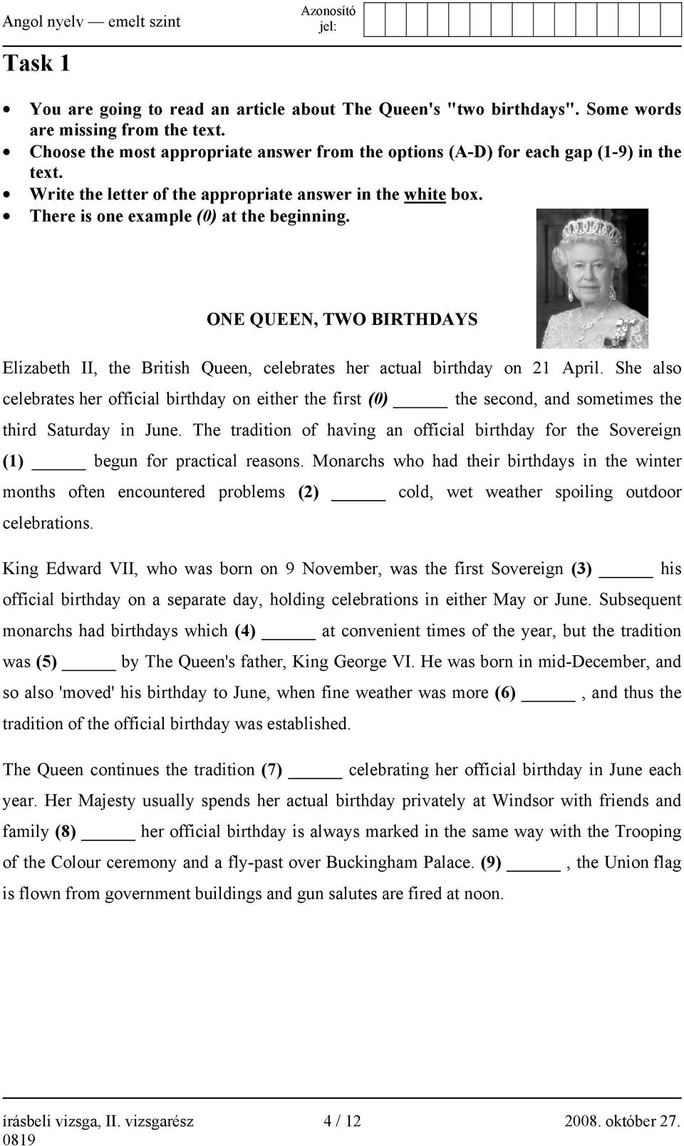 ONE QUEEN, TWO BIRTHDAYS Elizabeth II, the British Queen, celebrates her actual birthday on 21 April.