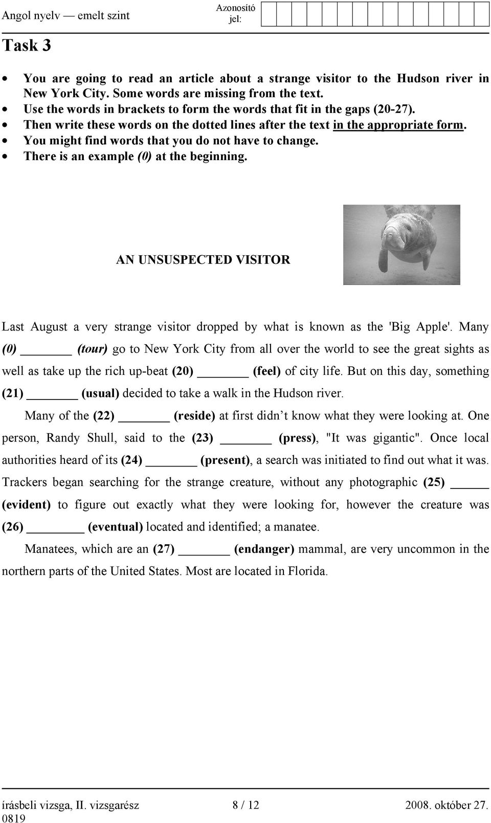 You might find words that you do not have to change. There is an example (0) at the beginning. AN UNSUSPECTED VISITOR Last August a very strange visitor dropped by what is known as the 'Big Apple'.