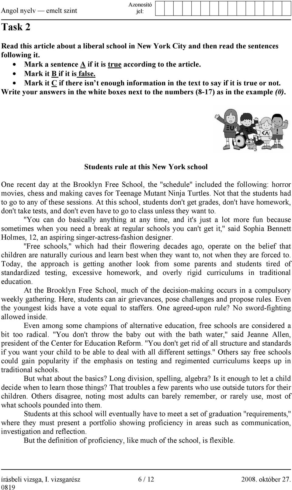 Students rule at this New York school One recent day at the Brooklyn Free School, the ''schedule'' included the following: horror movies, chess and making caves for Teenage Mutant Ninja Turtles.