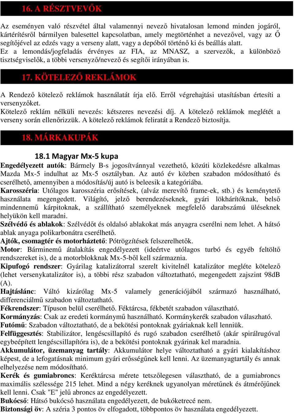 Ez a lemondás/jogfeladás érvényes az FIA, az MNASZ, a szervezők, a különböző tisztségviselők, a többi versenyző/nevező és segítői irányában is. 17.