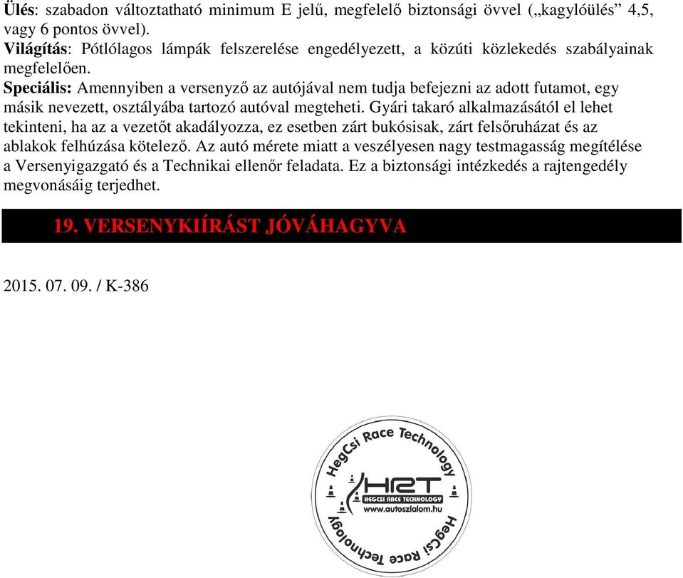 Speciális: Amennyiben a versenyző az autójával nem tudja befejezni az adott futamot, egy másik nevezett, osztályába tartozó autóval megteheti.