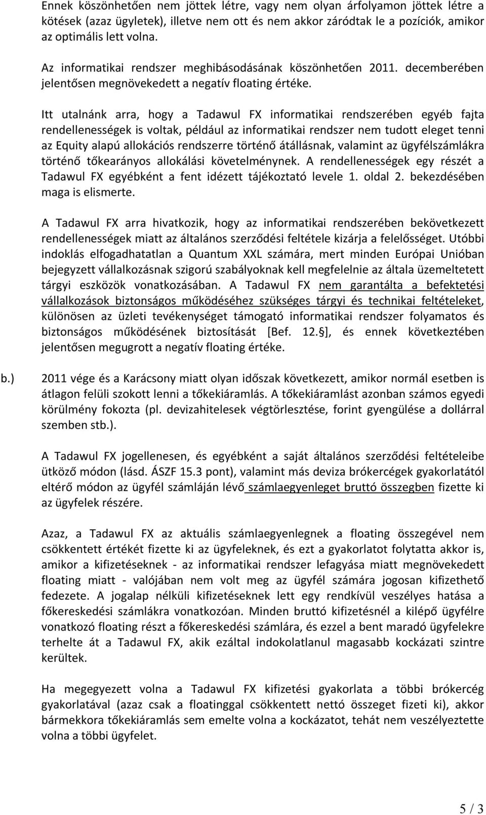 Itt utalnánk arra, hogy a Tadawul FX informatikai rendszerében egyéb fajta rendellenességek is voltak, például az informatikai rendszer nem tudott eleget tenni az Equity alapú allokációs rendszerre