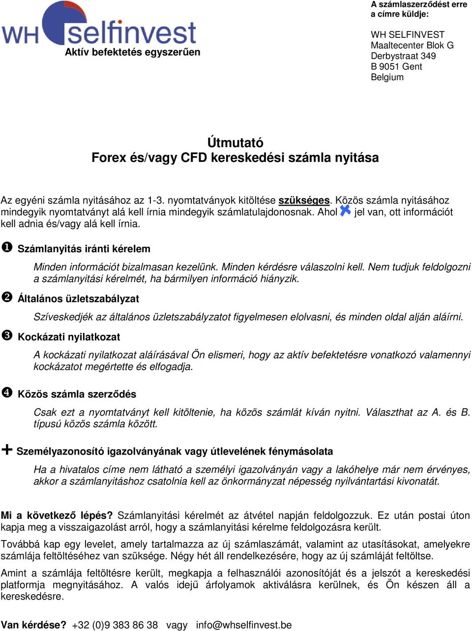 Ahol jel van, ott információt kell adnia és/vagy alá kell írnia. ❶ Számlanyitás iránti kérelem Minden információt bizalmasan kezelünk. Minden kérdésre válaszolni kell.