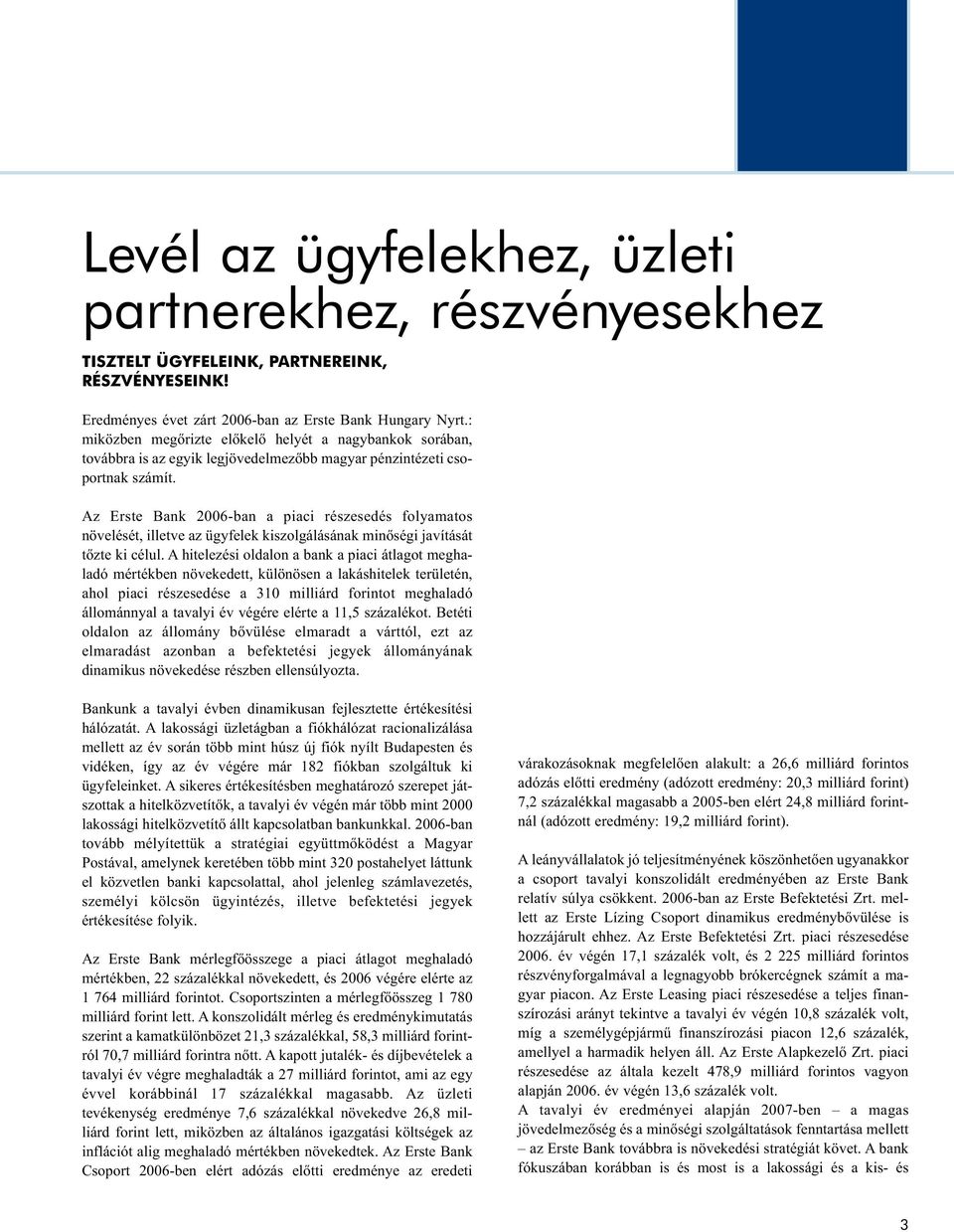 Az Erste Bank 2006-ban a piaci részesedés folyamatos növelését, illetve az ügyfelek kiszolgálásának minőségi javítását tőzte ki célul.