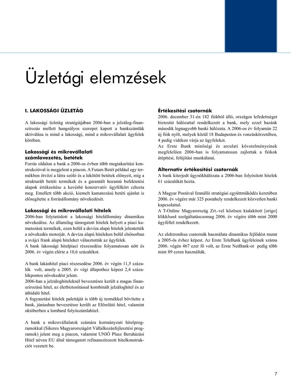 körében. Lakossági és mikrovállalati számlavezetés, betétek Forrás oldalon a bank a 2006-os évben több megtakarítási konstrukcióval is megjelent a piacon.