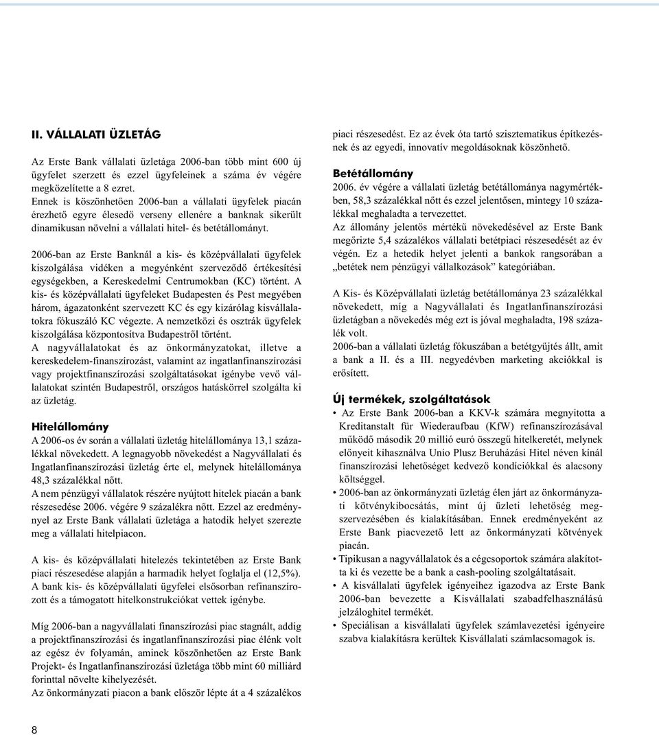 2006-ban az Erste Banknál a kis- és középvállalati ügyfelek kiszolgálása vidéken a megyénként szerveződő értékesítési egységekben, a Kereskedelmi Centrumokban (KC) történt.