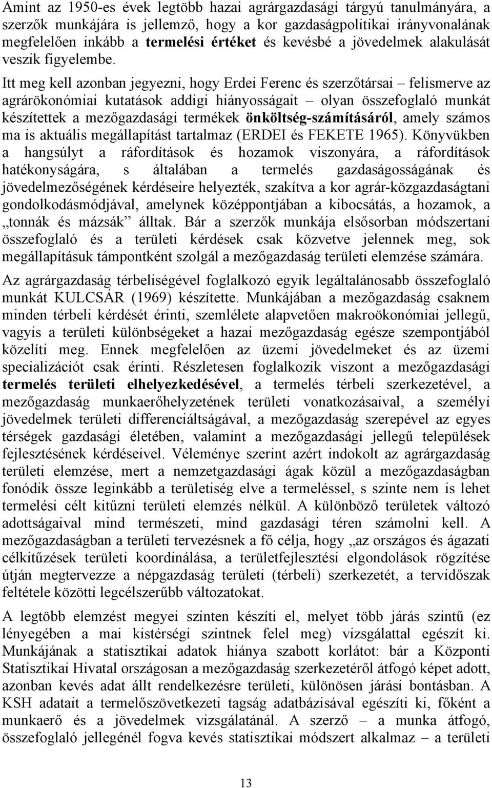 Itt meg kell azonban jegyezni, hogy Erdei Ferenc és szerzőtársai felismerve az agrárökonómiai kutatások addigi hiányosságait olyan összefoglaló munkát készítettek a mezőgazdasági termékek