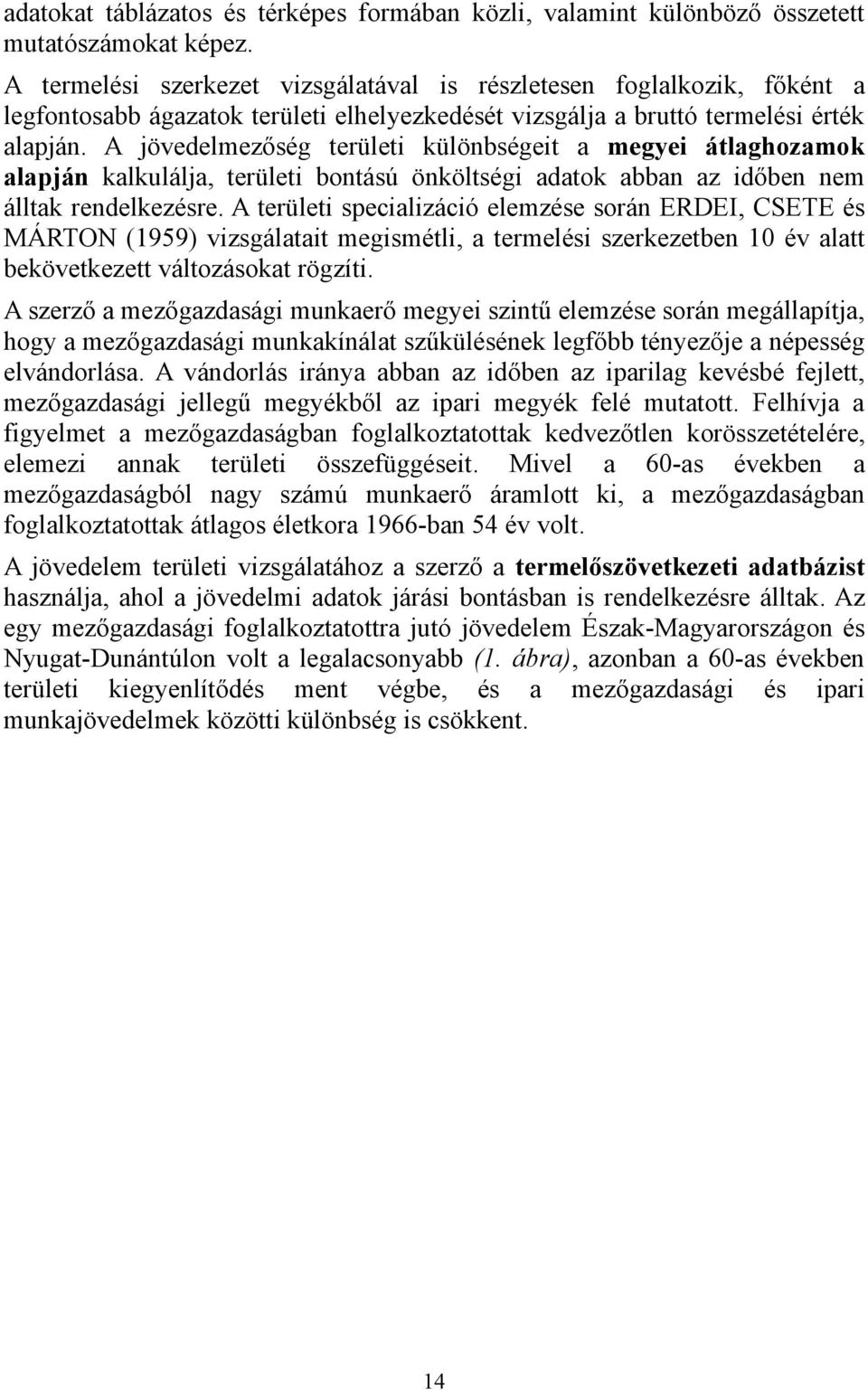 A jövedelmezőség területi különbségeit a megyei átlaghozamok alapján kalkulálja, területi bontású önköltségi adatok abban az időben nem álltak rendelkezésre.