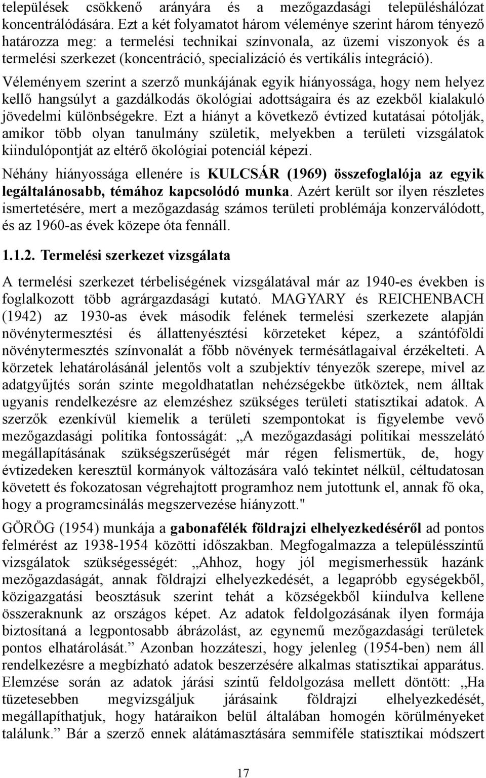 integráció). Véleményem szerint a szerző munkájának egyik hiányossága, hogy nem helyez kellő hangsúlyt a gazdálkodás ökológiai adottságaira és az ezekből kialakuló jövedelmi különbségekre.