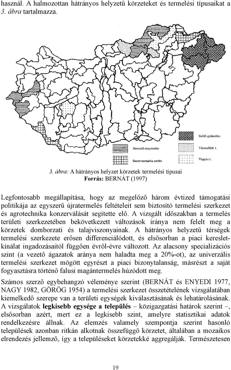 ábra: A hátrányos helyzet körzetek termelési típusai Forrás: BERNÁT (1997) Legfontosabb megállapítása, hogy az megelőző három évtized támogatási politikája az egyszerű újratermelés feltételeit sem