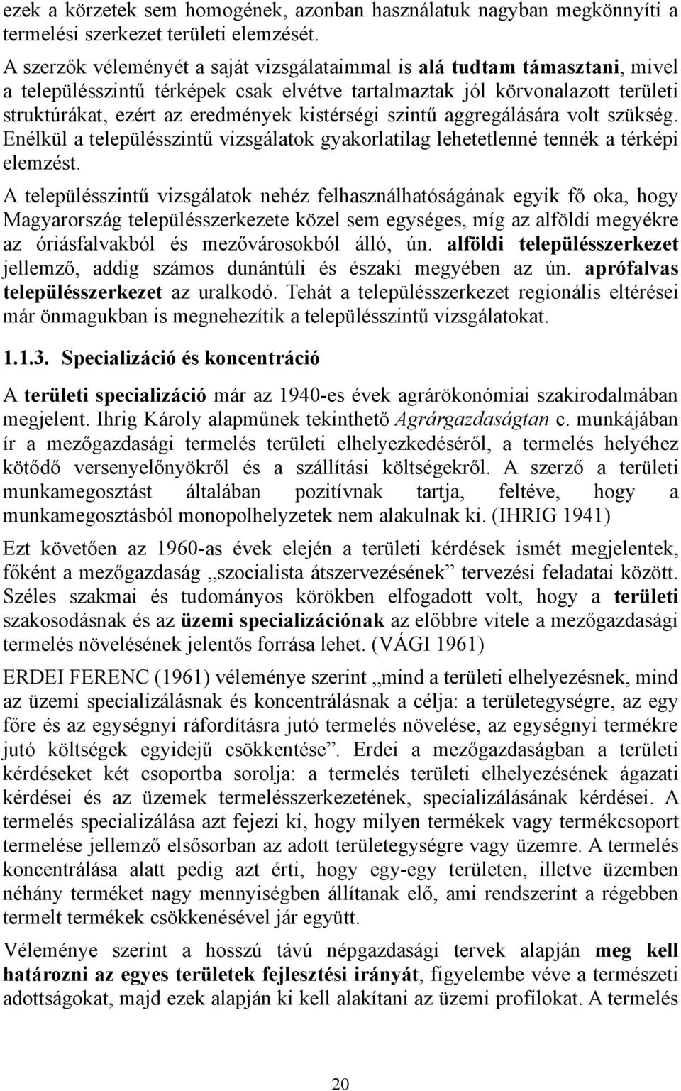 kistérségi szintű aggregálására volt szükség. Enélkül a településszintű vizsgálatok gyakorlatilag lehetetlenné tennék a térképi elemzést.