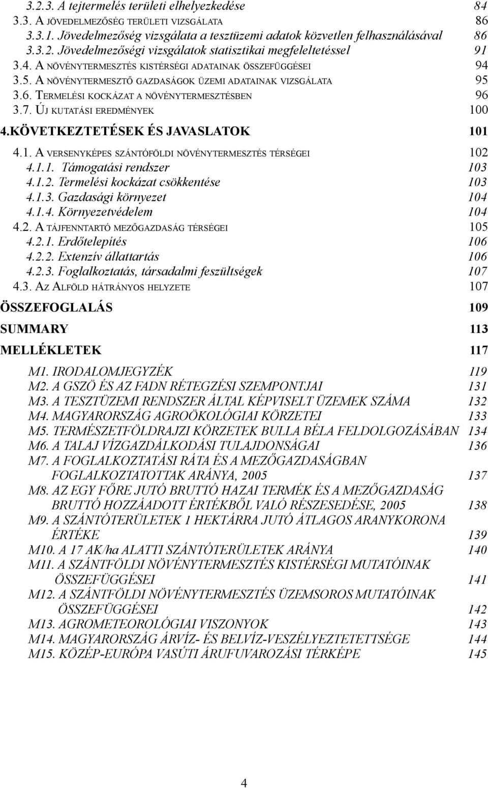 KÖVETKEZTETÉSEK ÉS JAVASLATOK 4.1. A VERSENYKÉPES SZÁNTÓFÖLDI NÖVÉNYTERMESZTÉS TÉRSÉGEI 4.1.1. Támogatási rendszer 4.1.2. Termelési kockázat csökkentése 4.1.3. Gazdasági környezet 4.1.4. Környezetvédelem 4.