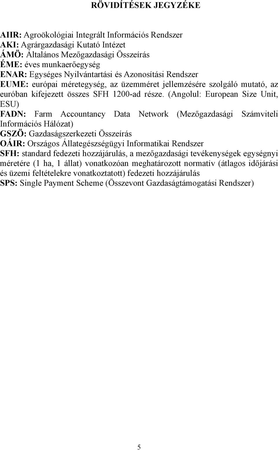 (Angolul: European Size Unit, ESU) FADN: Farm Accountancy Data Network (Mezőgazdasági Számviteli Információs Hálózat) GSZÖ: Gazdaságszerkezeti Összeírás OÁIR: Országos Állategészségügyi Informatikai