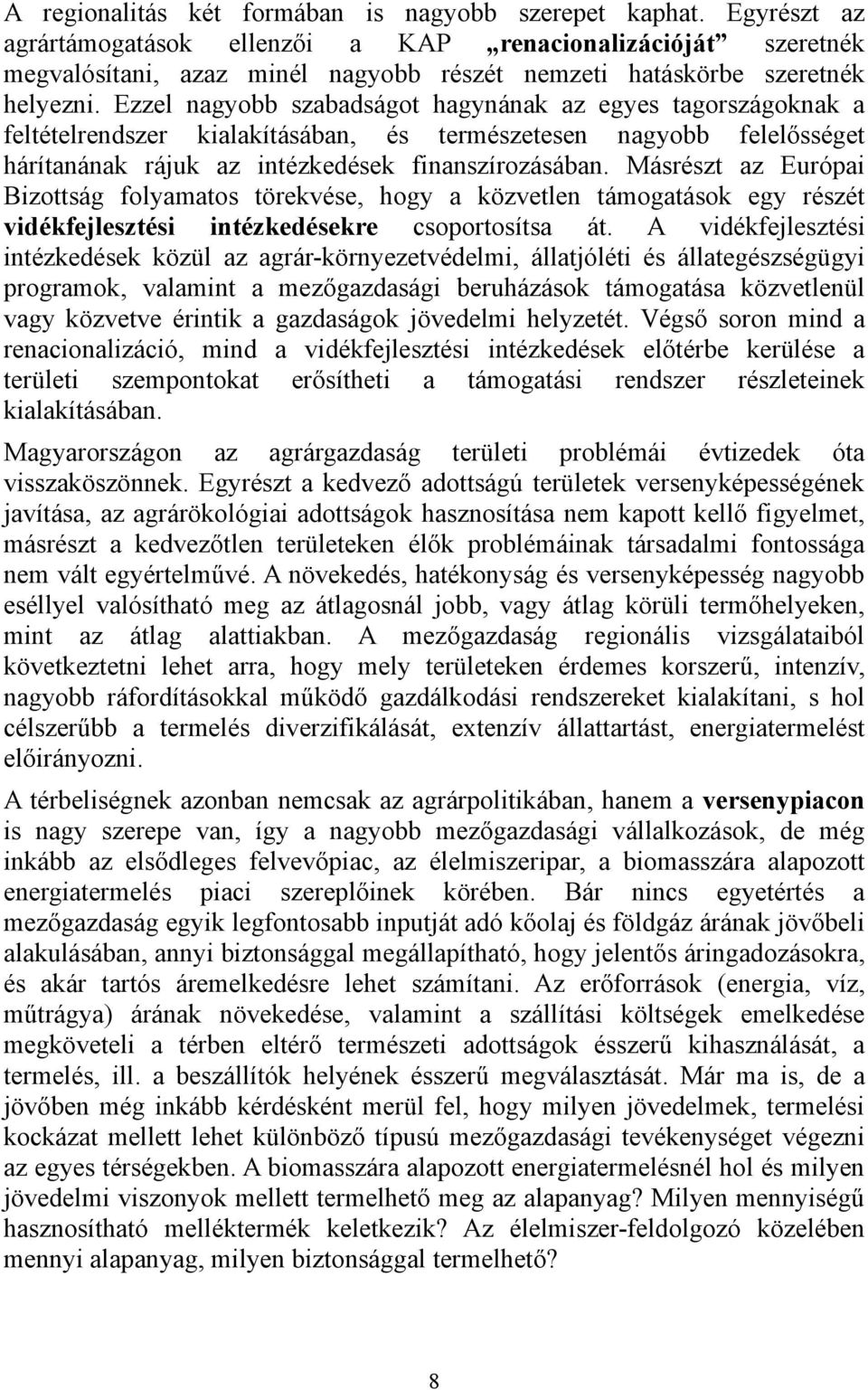 Ezzel nagyobb szabadságot hagynának az egyes tagországoknak a feltételrendszer kialakításában, és természetesen nagyobb felelősséget hárítanának rájuk az intézkedések finanszírozásában.