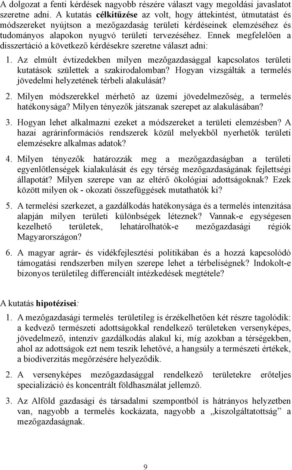 Ennek megfelelően a disszertáció a következő kérdésekre szeretne választ adni: 1. Az elmúlt évtizedekben milyen mezőgazdasággal kapcsolatos területi kutatások születtek a szakirodalomban?